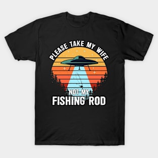 Please Take My Wife Not My Fishing Rod Funny Fishing T-Shirt